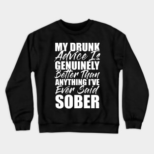 My drunk advice is genuinely better than anything I've ever said sober Funny Sarcastic Gift Idea colored Vintage Crewneck Sweatshirt